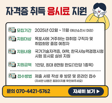 자격증 취득 응시료 지원 모집기간 : 2025년 2월~11월(예산소진시 마감) 지원대상 : 목포시에 거주하는 미취업 구직자 및 취업희망 졸업 예정자 지원내용 : 국가기술자격증, 어학, 한국사능력검정시험 시험 응시료 실비 지원 지원금액 : 1인당, 최대 8만원 한도 (1인당 1종목) 접수방법 : 제춮서류 작성 후 방문 및 온라인 접수(자세한 내용은 홈페이지를 확인해주세요) 문의 070-4421-5762 자세히보기